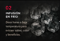 02 Infusión en frío — Doce horas a baja temperatura para extraer sabor, color y beneficios.